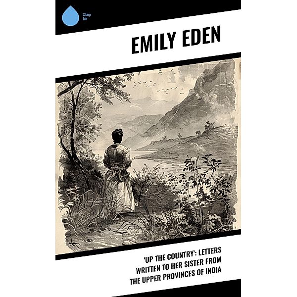 'Up the Country': Letters Written to Her Sister from the Upper Provinces of India, Emily Eden