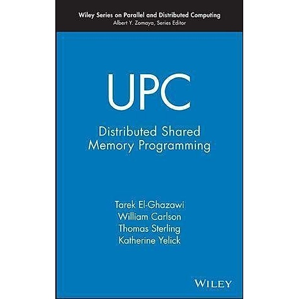 UPC / Wiley Series on Parallel and Distributed Computing, Tarek El-Ghazawi, William Carlson, Thomas Sterling, Katherine Yelick