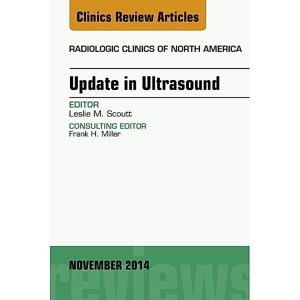 Update in Ultrasound, An Issue of Radiologic Clinics of North America, E-Book, Leslie M. Scoutt