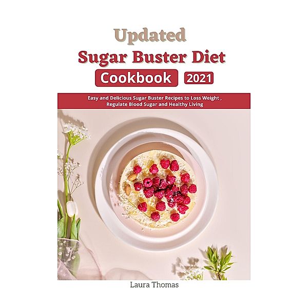 Updated Sugar Buster Diet Cookbook 2021 : Easy and Delicious Sugar Buster Recipes to Loss Weight , Regulate Blood Sugar and Healthy Living, Laura Thomas