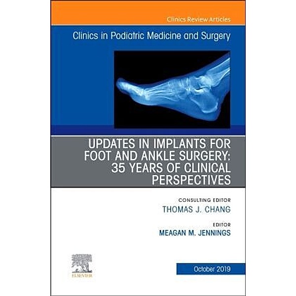 Updates in Implants for Foot and Ankle Surgery: 35 Years of Clinical Perspectives,An Issue of Clinics in Podiatric Medic
