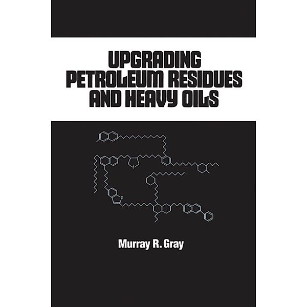 Upgrading Petroleum Residues and Heavy Oils, R. Murray Gray