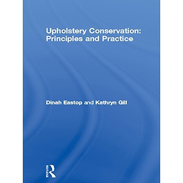 Upholstery Conservation: Principles and Practice, Dinah Eastop, Kathryn Gill