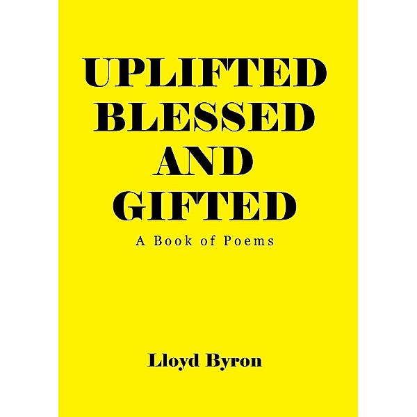 Uplifted Blessed and Gifted, Lloyd Q Byron