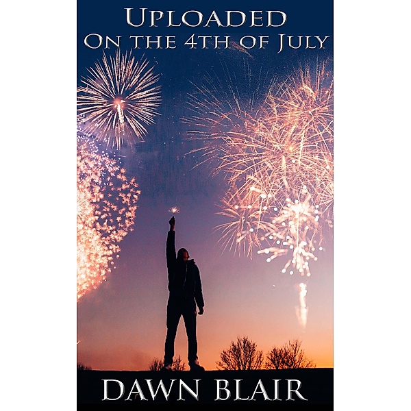Uploaded on the 4th of July (Single Short Story) / Single Short Story, Dawn Blair