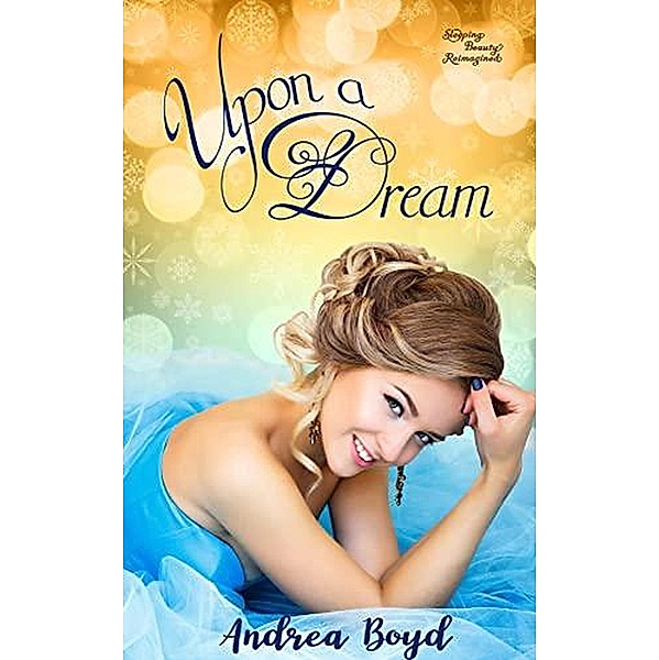 Upon A Dream (Fairytales Reimagined- Contemporary retellings of classic tales) / Fairytales Reimagined- Contemporary retellings of classic tales, Andrea Boyd
