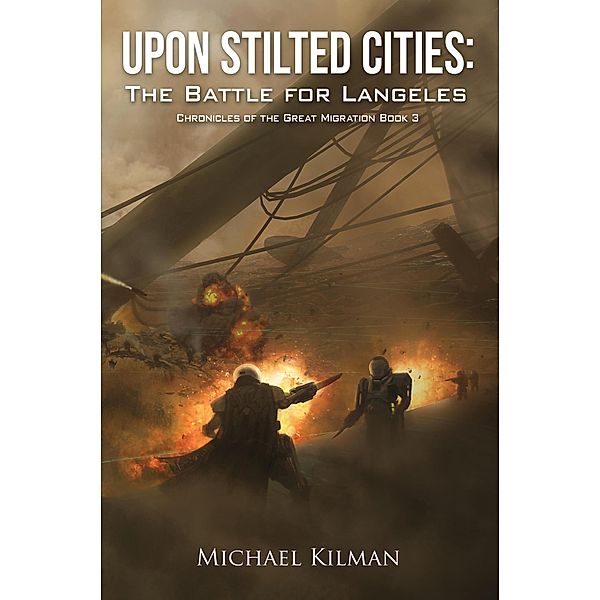 Upon Stilted Cities: The Battle for Langeles (Chronicles of the Great Migration, #3) / Chronicles of the Great Migration, Michael Kilman