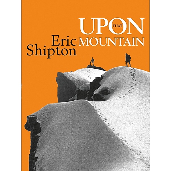 Upon that Mountain / Eric Shipton: The Mountain Travel Books Bd.3, Eric Shipton