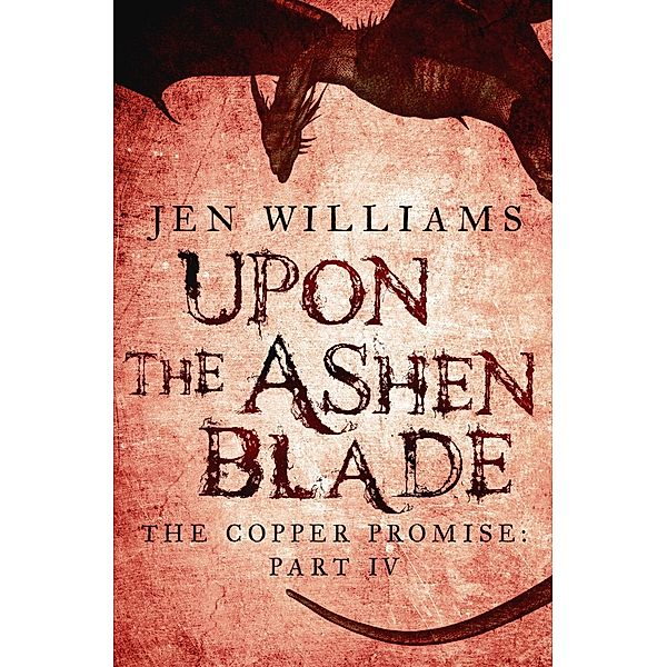 Upon the Ashen Blade (The Copper Promise: Part IV) / Copper Promise Bd.4, Jen Williams