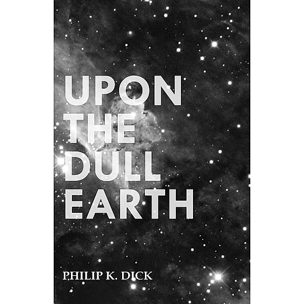 Upon The Dull Earth, Philip K. Dick