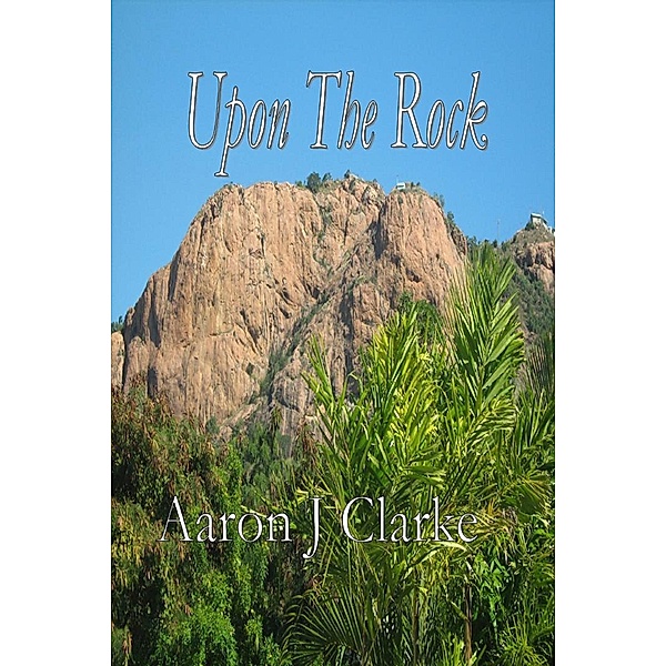 Upon The Rock / Aaron J Clarke, Aaron J Clarke