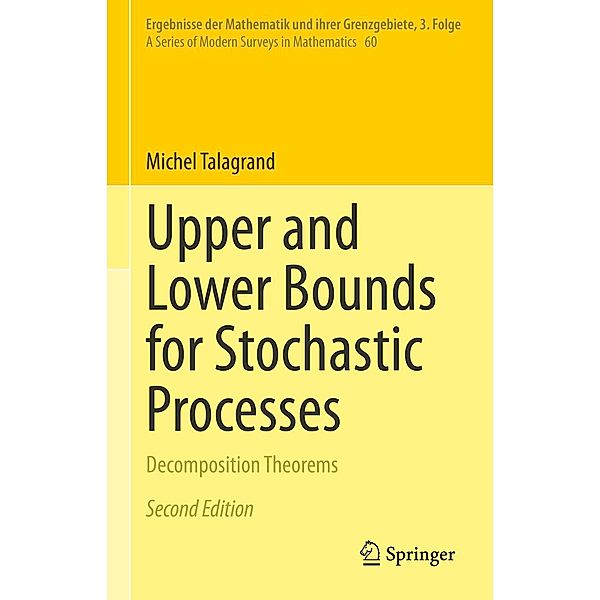 Upper and Lower Bounds for Stochastic Processes / Ergebnisse der Mathematik und ihrer Grenzgebiete. 3. Folge / A Series of Modern Surveys in Mathematics Bd.60, Michel Talagrand