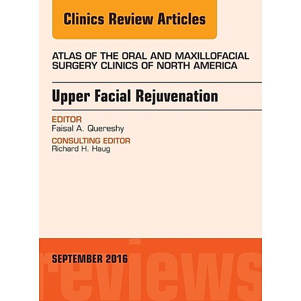 Upper Facial Rejuvenation, An Issue of Atlas of the Oral and Maxillofacial Surgery Clinics of North America, Faisal A. Quereshy