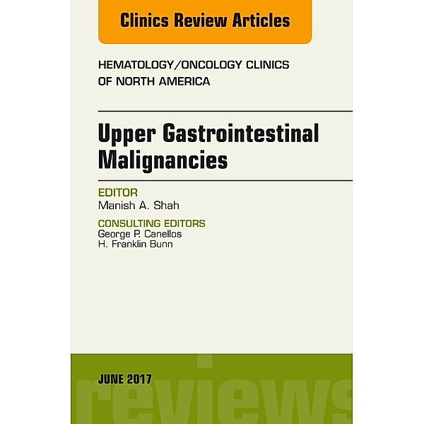 Upper Gastrointestinal Malignancies, An Issue of Hematology/Oncology Clinics of North America, Manish A. Shah