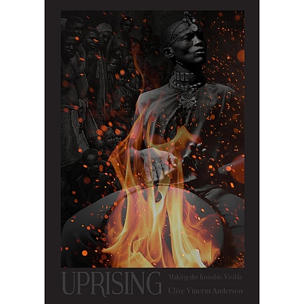Uprising: Making the Invisible Visible, Clive Vincent Anderson