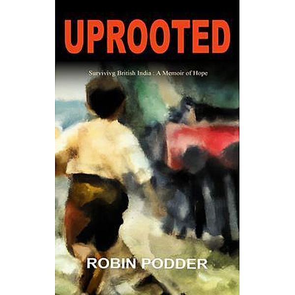 UPROOTED: Surviving British India / Robin Podder, Robin Podder