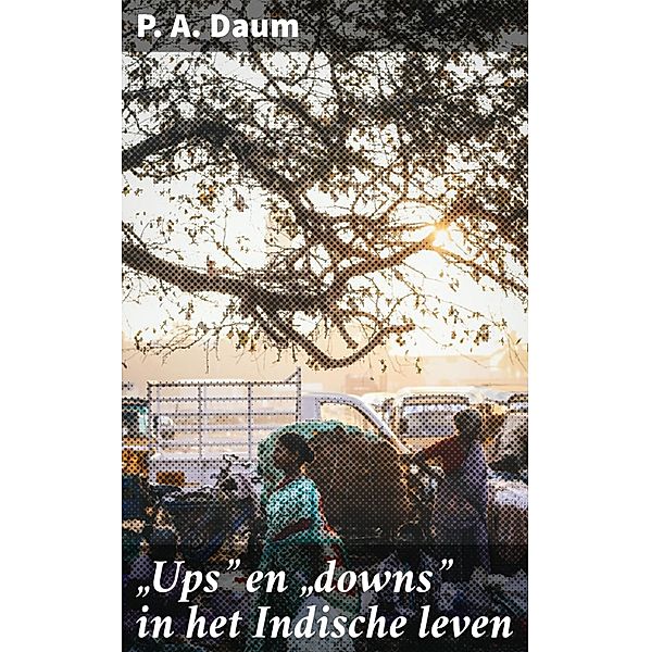 Ups en downs in het Indische leven, P. A. Daum