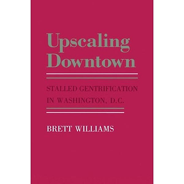 Upscaling Downtown / The Anthropology of Contemporary Issues, Brett Williams