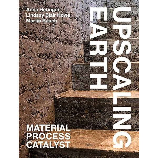 Upscaling Earth, Anna Heringer, Lindsay Blair Howe, Martin Rauch