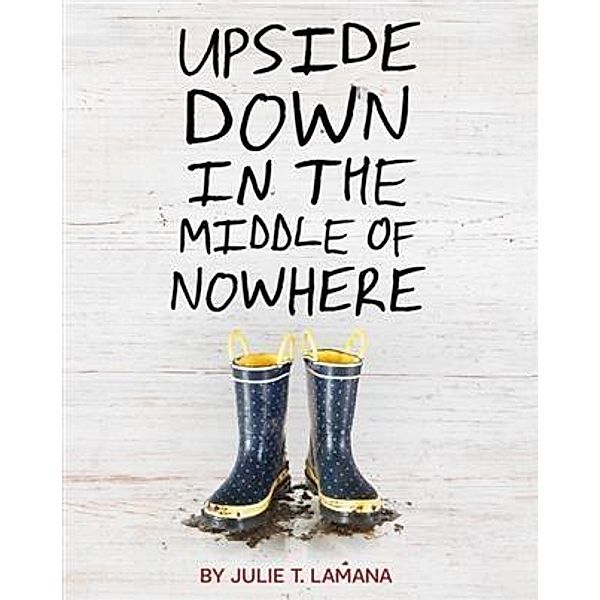 Upside Down in the Middle of Nowhere, Julie T. Lamana