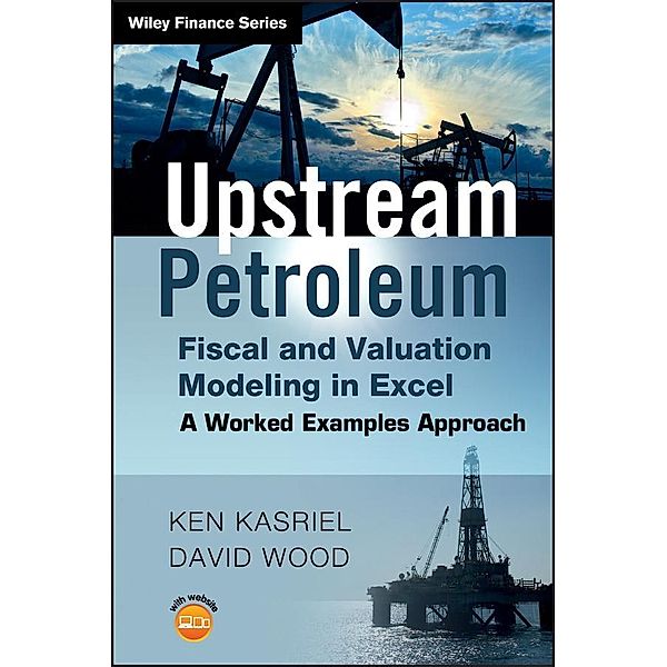 Upstream Petroleum Fiscal and Valuation Modeling in Excel / Wiley Finance Series, Kasriel, David Wood