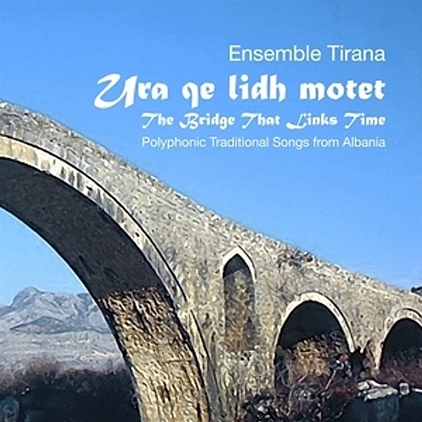 Ura Qe Lidh Motet.The Bridge That Links Time, Ensemble Tirana