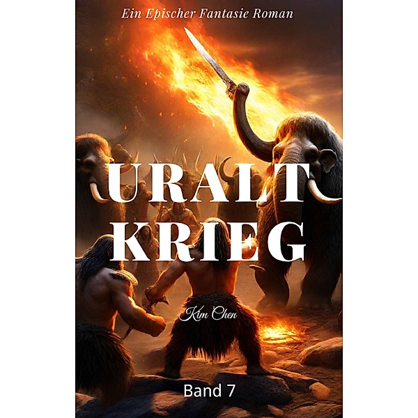 Uralt Krieg: Ein Epischer Fantasie Roman (Band 7) / Uralt Krieg Bd.7, Kim Chen
