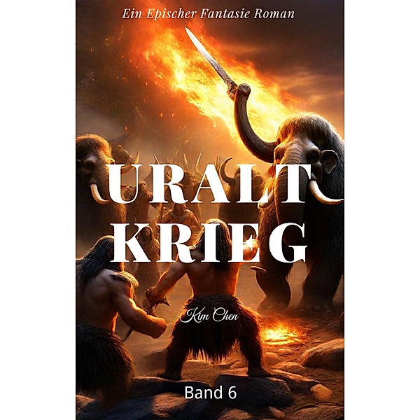 Uralt Krieg:Ein Epischer Fantasie Roman(Band 6) / Uralt Krieg Bd.6, Kim Chen