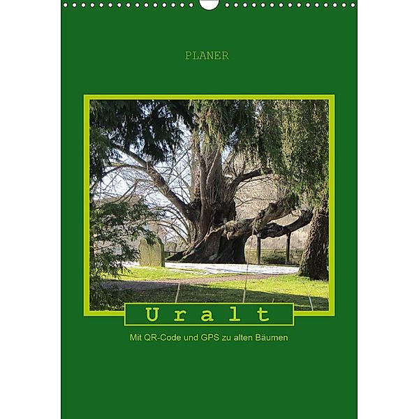 Uralt - Mit QR-Code und GPS zu alten Bäumen (Wandkalender 2021 DIN A3 hoch), Angelika Keller