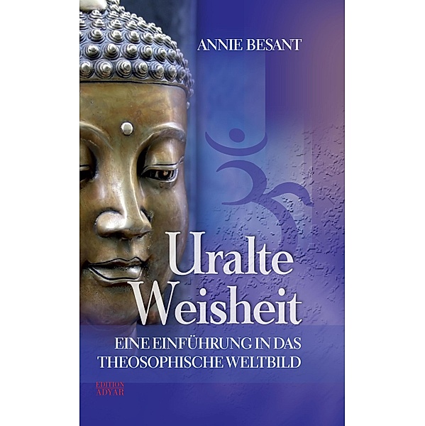 Uralte Weisheit - Eine Einführung in das Theosophische Weltbild, Annie Besant
