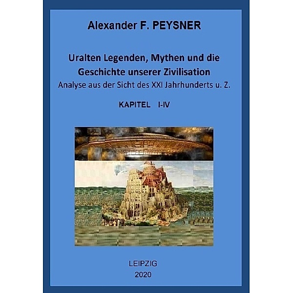 Uralten Legenden, Mythen und die Geschichte unserer Zivilisation Analyse aus der Sicht des XXI Jahrhunderts u. Z., Alexander Peysner