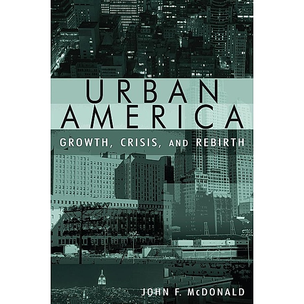 Urban America: Growth, Crisis, and Rebirth, John McDonald