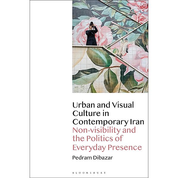 Urban and Visual Culture in Contemporary Iran, Pedram Dibazar