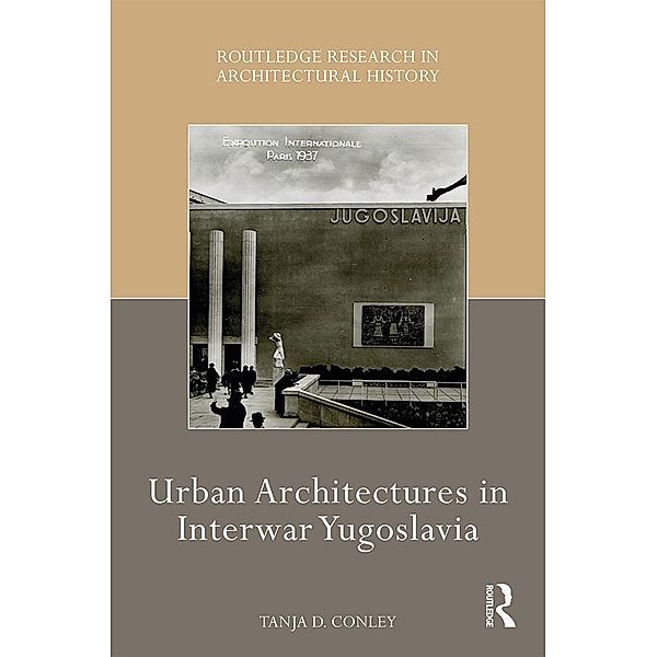 Urban Architectures in Interwar Yugoslavia, Tanja D. Conley