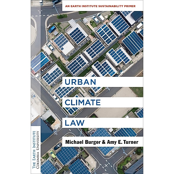 Urban Climate Law / Columbia University Earth Institute Sustainability Primers, Michael Burger, Amy E. Turner