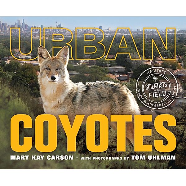 Urban Coyotes / Scientists in the Field, Mary Kay Carson