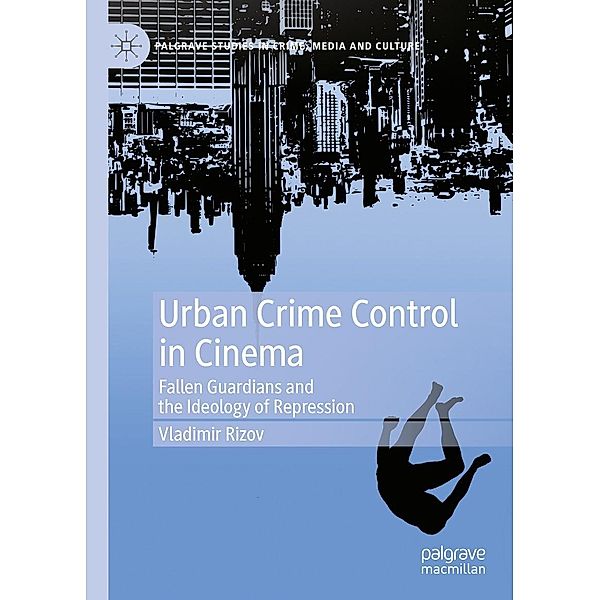 Urban Crime Control in Cinema / Palgrave Studies in Crime, Media and Culture, Vladimir Rizov