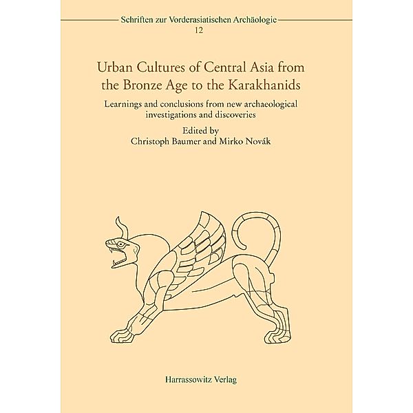 Urban Cultures of Central Asia from the Bronze Age to the Karakhanids / Schriften zur Vorderasiatischen Archäologie Bd.12