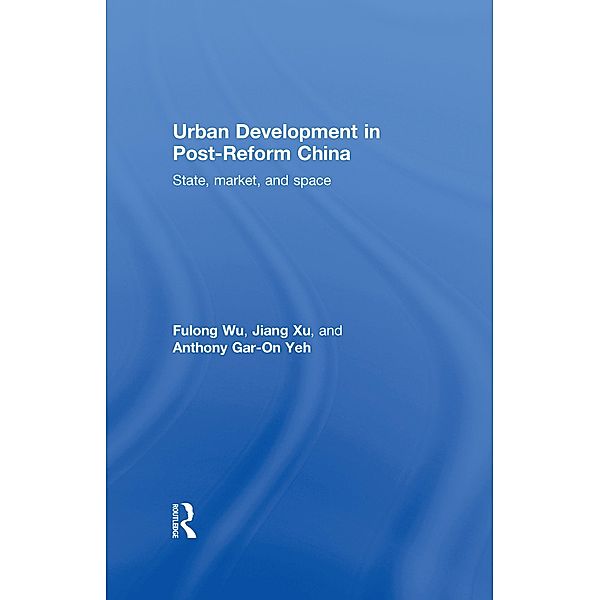 Urban Development in Post-Reform China, Fulong Wu, Jiang Xu, Anthony Gar-On Yeh