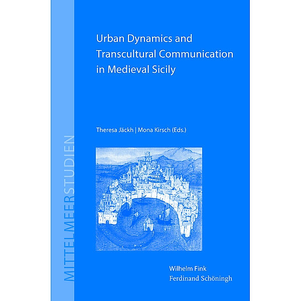 Urban Dynamics and Transcultural Communication in Medieval Sicily, Theresa Jäckh M.A., Mona Kirsch