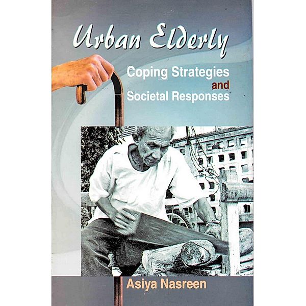 Urban Elderly: Coping Strategies and Societal Responses, Asiya Nasreen