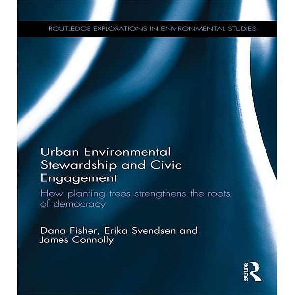 Urban Environmental Stewardship and Civic Engagement / Routledge Explorations in Environmental Studies, Dana R. Fisher, Erika S. Svendsen, James Connolly