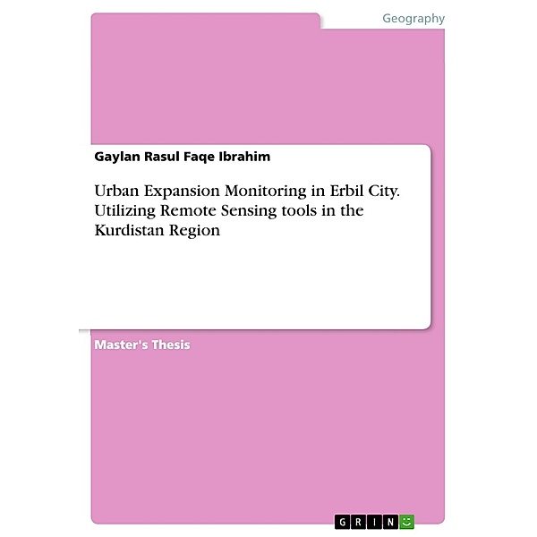 Urban Expansion Monitoring in Erbil City. Utilizing Remote Sensing tools  in the Kurdistan Region, Gaylan Rasul Faqe Ibrahim