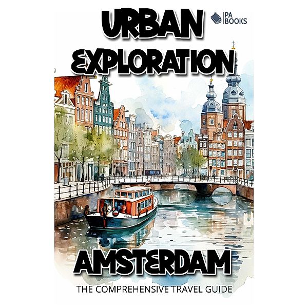 Urban Exploration - Amsterdam The Comprehensive Travel Guide, Pa Books