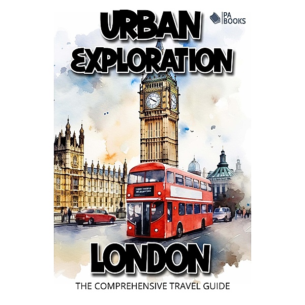 Urban Exploration - London The Comprehensive Travel Guide, Pa Books