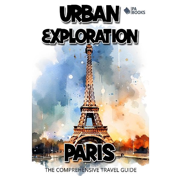 Urban Exploration - Paris The Comprehensive Travel Guide, Pa Books