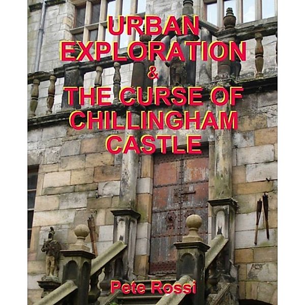 Urban Exploration & The Curse of Chillingham Castle, Pete Rossi