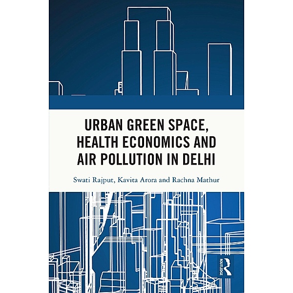 Urban Green Space, Health Economics and Air Pollution in Delhi, Swati Rajput, Kavita Arora, Rachna Mathur
