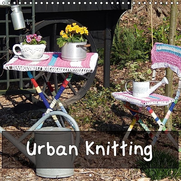 Urban Knitting (Wall Calendar 2018 300 × 300 mm Square), Martina Busch