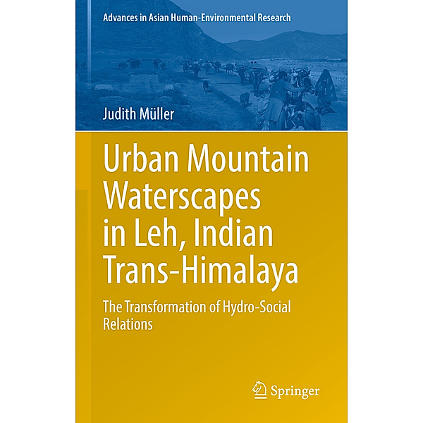 Urban Mountain Waterscapes in Leh, Indian Trans-Himalaya, Judith Müller